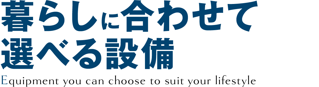 暮らしに合わせて選べる設備