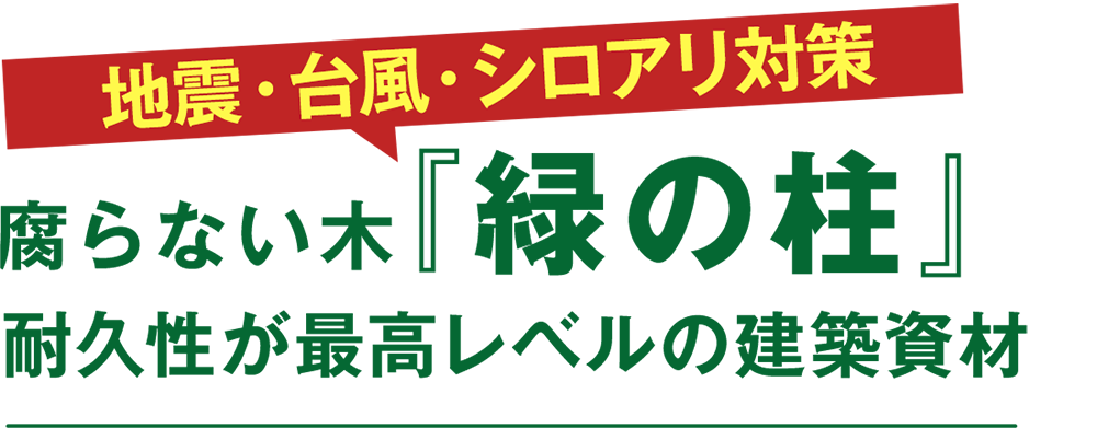 腐らない木『緑の柱』耐久性が最高レベルの建築資材